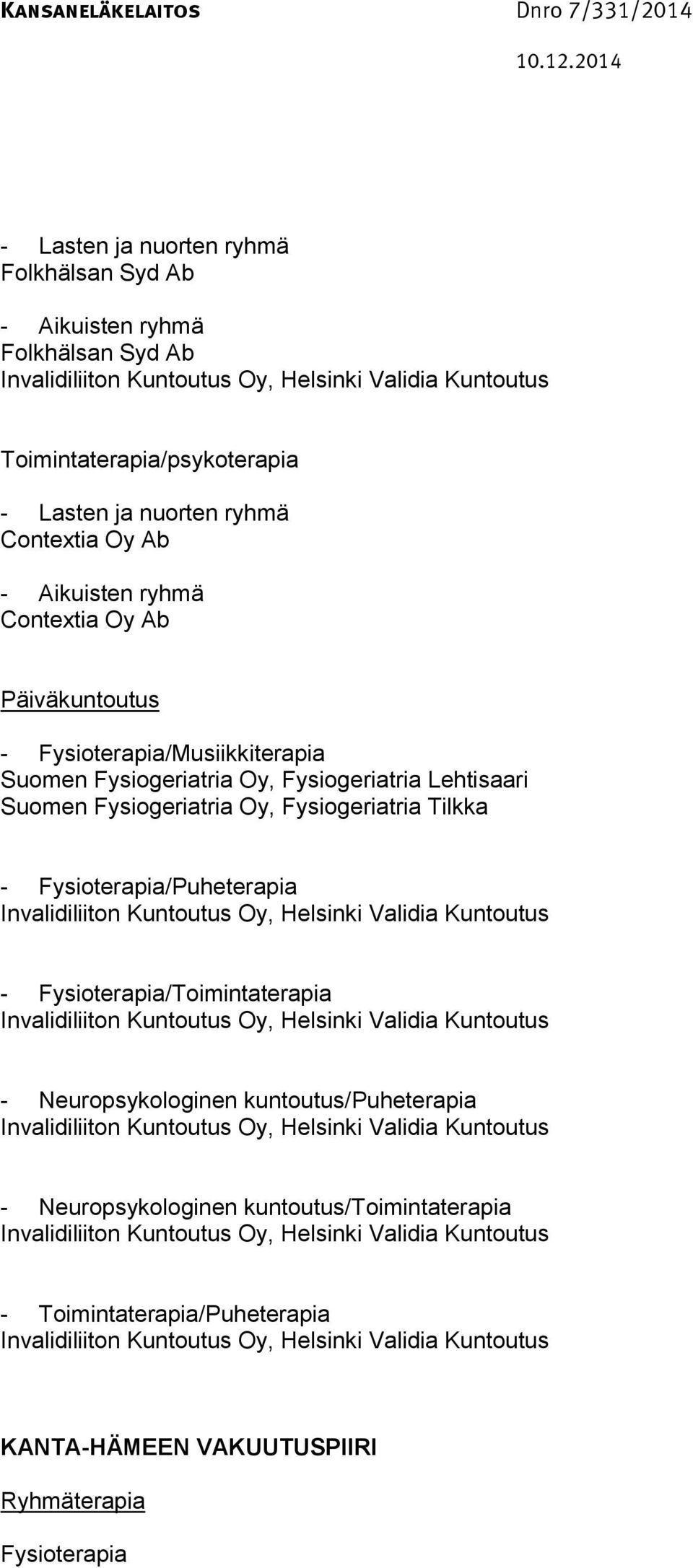 - Fysioterapia/Toimintaterapia - Neuropsykologinen kuntoutus/puheterapia - Neuropsykologinen