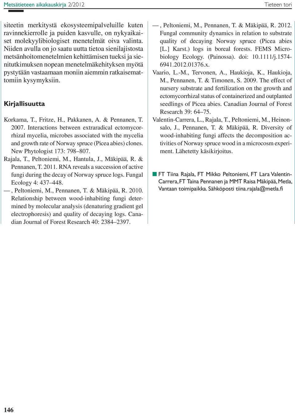 ratkaisemattomiin kysymyksiin. Kirjallisuutta Korkama, T., Fritze, H., Pakkanen, A. & Pennanen, T. 2007.