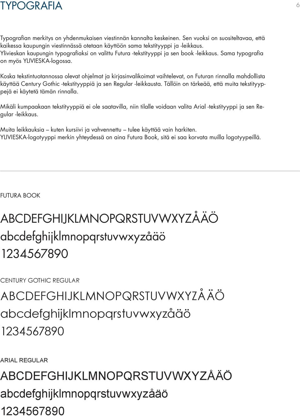 Koska tekstintuotannossa olevat ohjelmat ja kirjasinvalikoimat vaihtelevat, on Futuran rinnalla mahdollista käyttää Century Gothic -tekstityyppiä ja sen Regular -leikkausta.