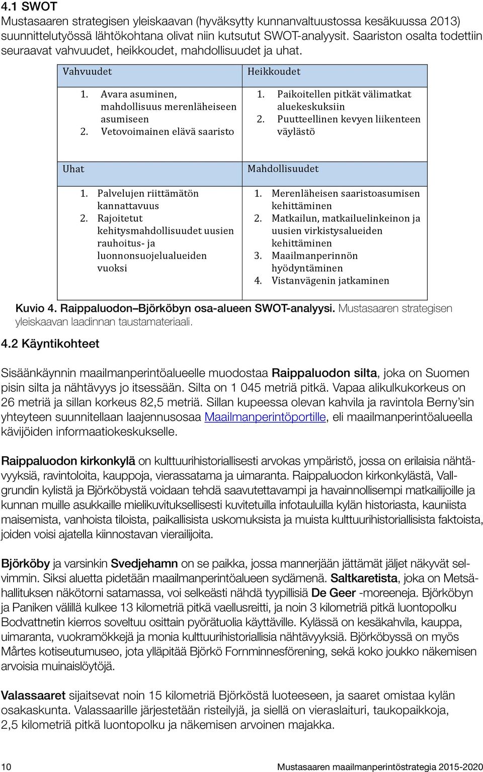 Paikoitellen pitkät välimatkat aluekeskuksiin 2. Puutteellinen kevyen liikenteen väylästö Uhat 1. Palvelujen riittämätön kannattavuus 2.