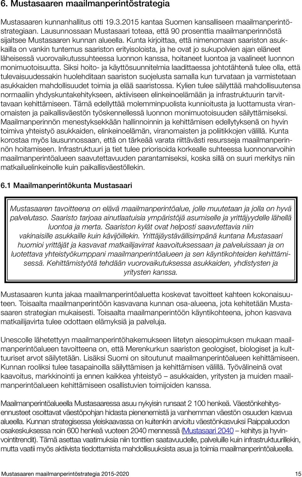 Kunta kirjoittaa, että nimenomaan saariston asukkailla on vankin tuntemus saariston erityisoloista, ja he ovat jo sukupolvien ajan eläneet läheisessä vuorovaikutussuhteessa luonnon kanssa, hoitaneet