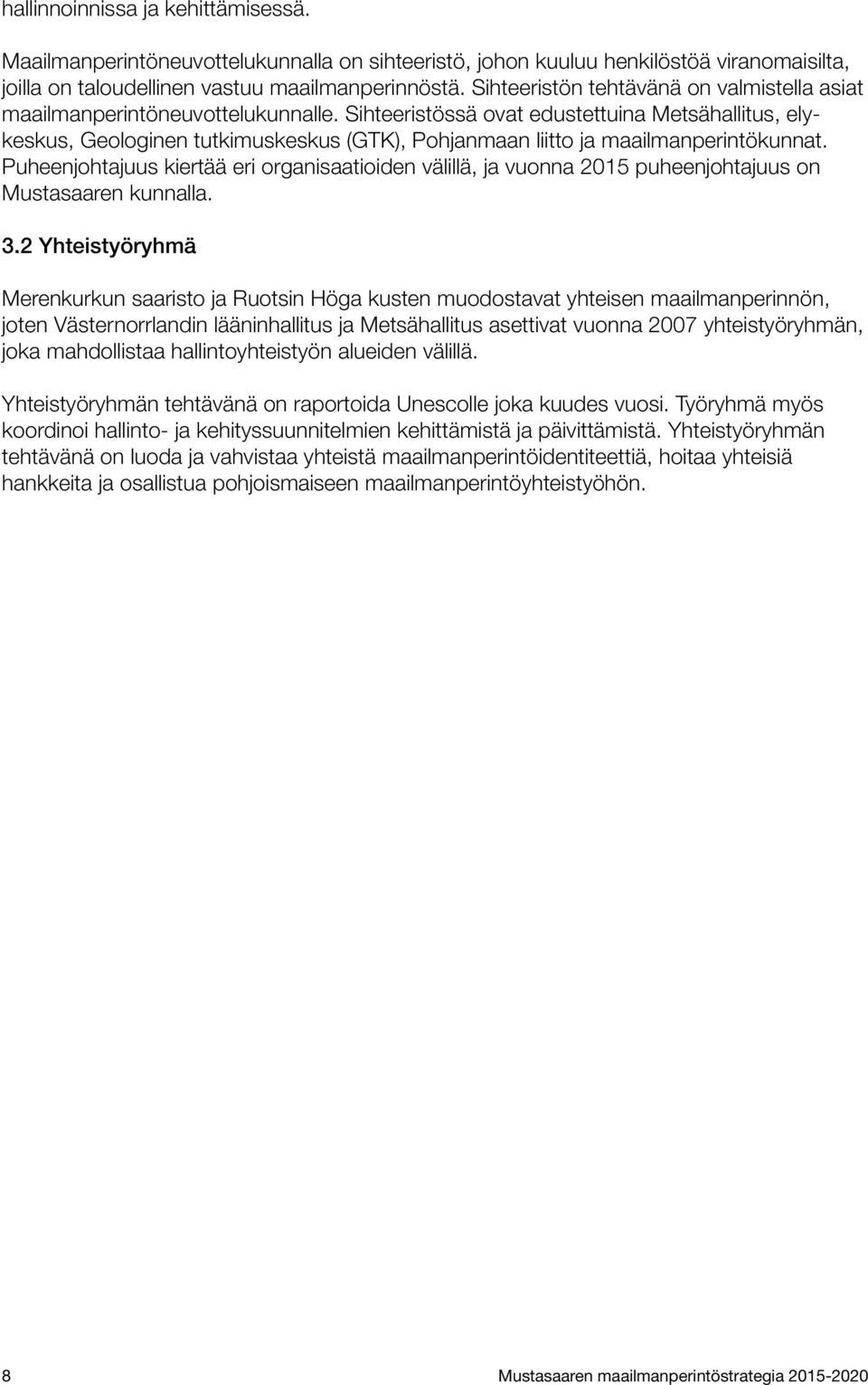 Sihteeristössä ovat edustettuina Metsähallitus, elykeskus, Geologinen tutkimuskeskus (GTK), Pohjanmaan liitto ja maailmanperintö kunnat.