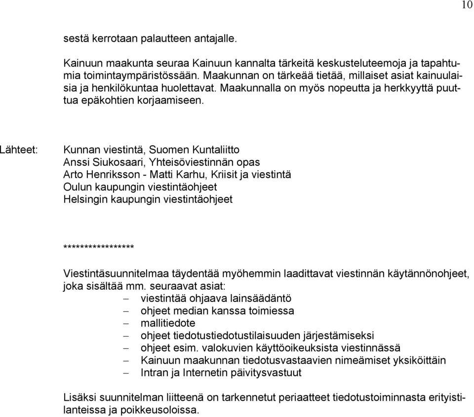 Lähteet: Kunnan viestintä, Suomen Kuntaliitto Anssi Siukosaari, Yhteisöviestinnän opas Arto Henriksson - Matti Karhu, Kriisit ja viestintä Oulun kaupungin viestintäohjeet Helsingin kaupungin