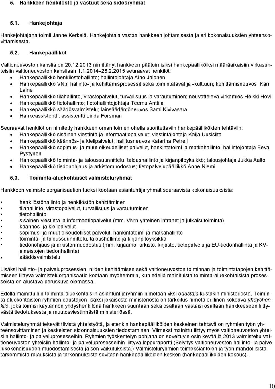 .12.2013 nimittänyt hankkeen päätoimisiksi hankepäälliköiksi määräaikaisiin virkasuhteisiin valtioneuvoston kansliaan 1.1.2014 28.2.2015 seuraavat henkilöt: Hankepäällikkö henkilöstöhallinto;