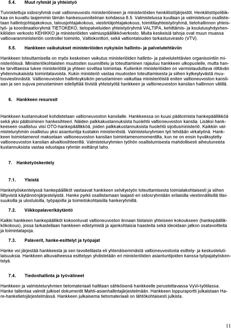 Valmistelussa kuullaan ja valmisteluun osallistetaan hallintojohtajakokous, talousjohtajakokous, viestintäjohtajakokous, toimitilayhteistyöryhmä, tietohallinnon yhteistyö- ja koordinaatioryhmä