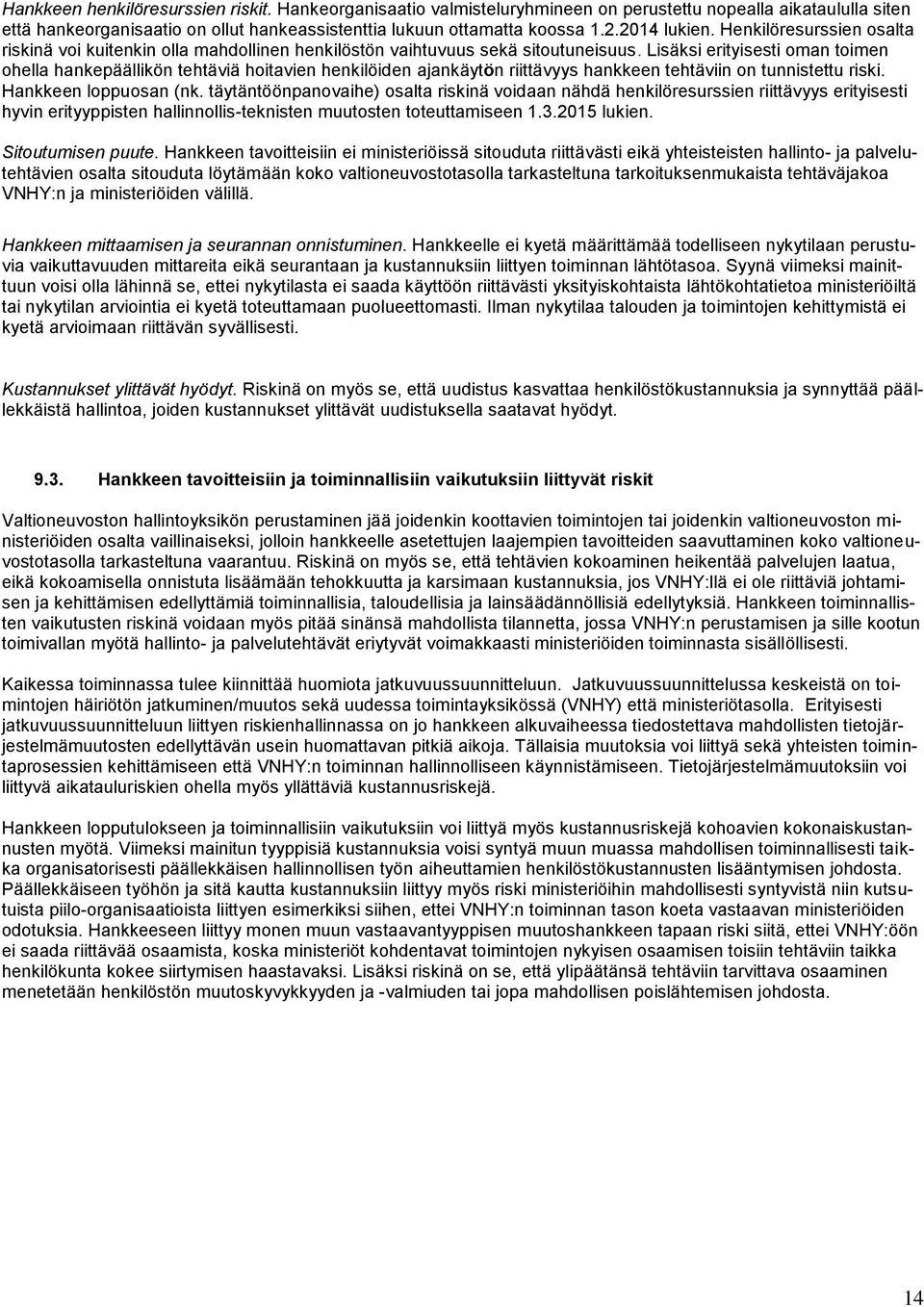 Lisäksi erityisesti oman toimen ohella hankepäällikön tehtäviä hoitavien henkilöiden ajankäytön riittävyys hankkeen tehtäviin on tunnistettu riski. Hankkeen loppuosan (nk.