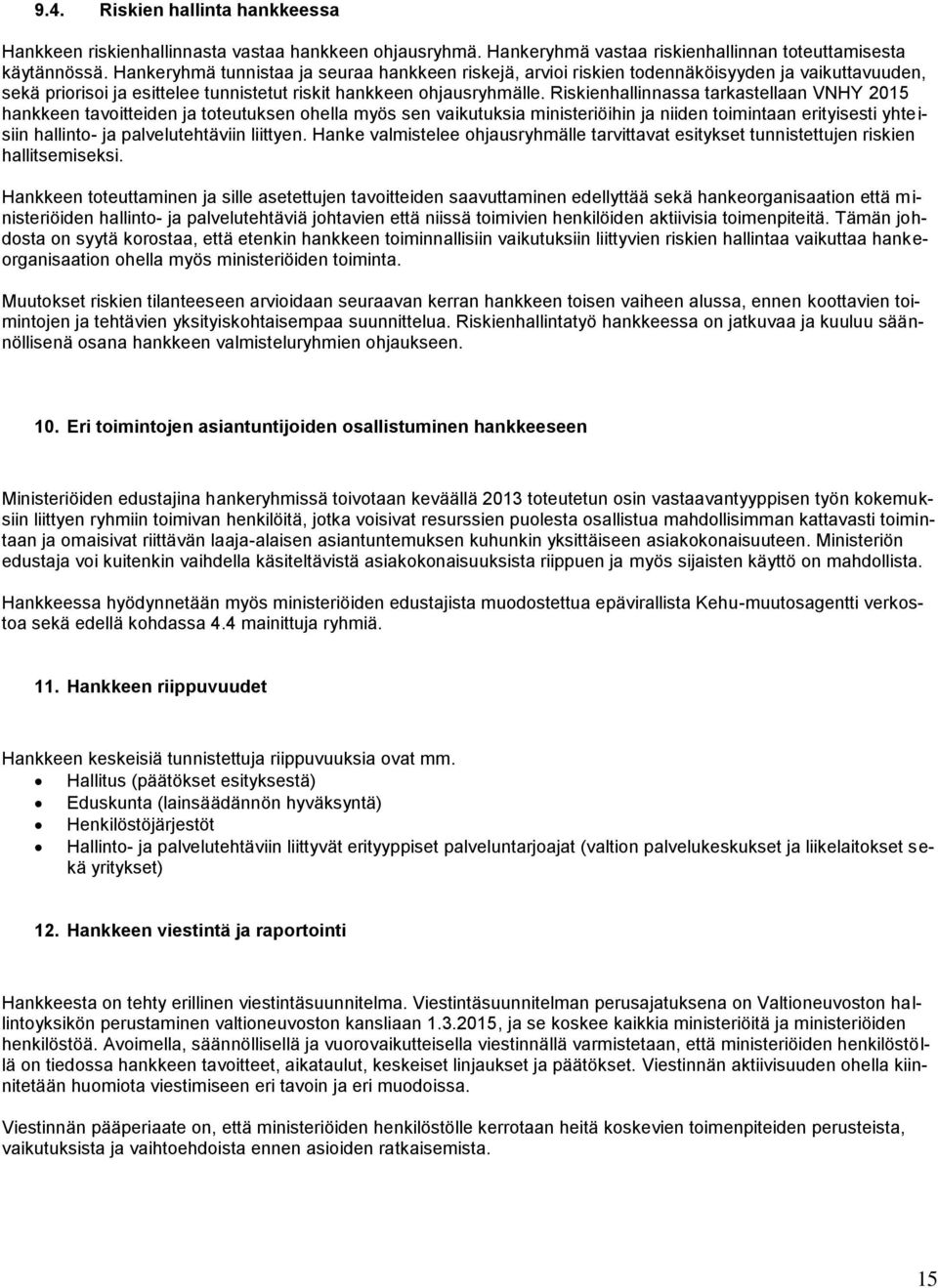Riskienhallinnassa tarkastellaan VNHY 2015 hankkeen tavoitteiden ja toteutuksen ohella myös sen vaikutuksia ministeriöihin ja niiden toimintaan erityisesti yhteisiin hallinto- ja palvelutehtäviin