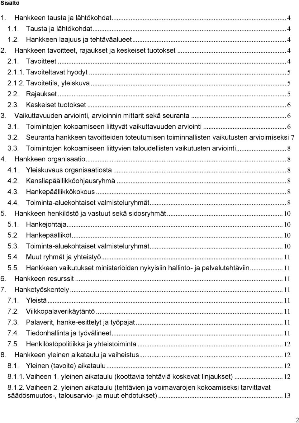 .. 6 3.2. Seuranta hankkeen tavoitteiden toteutumisen toiminnallisten vaikutusten arvioimiseksi 7 3.3. Toimintojen kokoamiseen liittyvien taloudellisten vaikutusten arviointi... 8 4.
