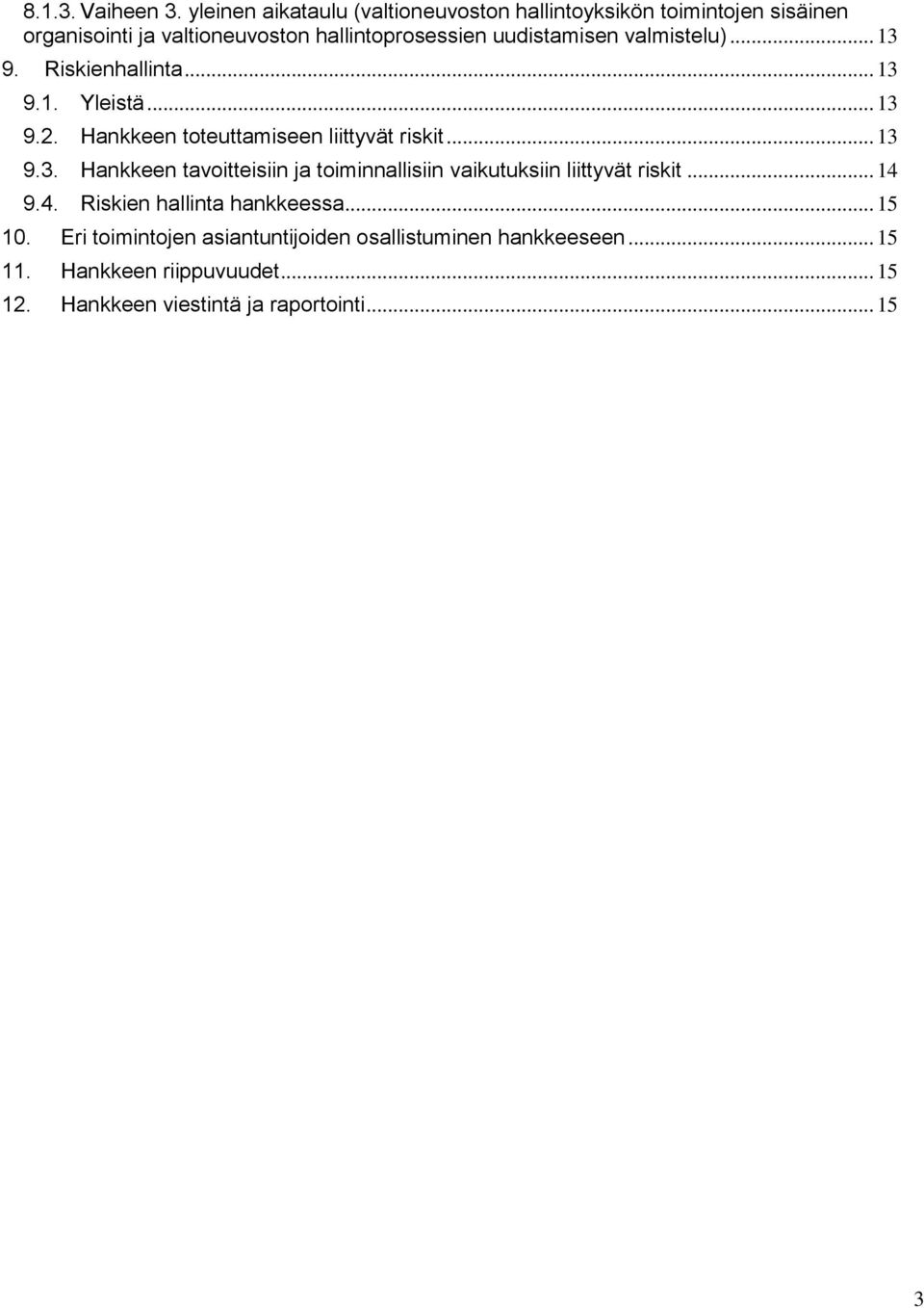 uudistamisen valmistelu)... 13 9. Riskienhallinta... 13 9.1. Yleistä... 13 9.2. Hankkeen toteuttamiseen liittyvät riskit... 13 9.3. Hankkeen tavoitteisiin ja toiminnallisiin vaikutuksiin liittyvät riskit.