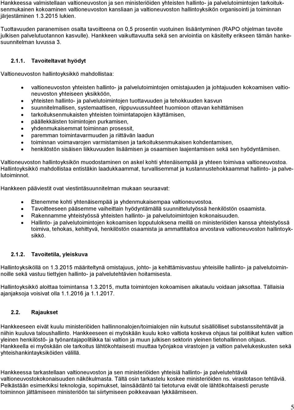 Tuottavuuden paranemisen osalta tavoitteena on 0,5 prosentin vuotuinen lisääntyminen (RAPO ohjelman tavoite julkisen palvelutuotannon kasvulle).