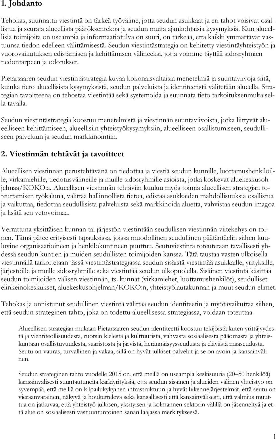 Seudun viestintästrategia on kehitetty viestintäyhteistyön ja vuorovaikutuksen edistämisen ja kehittämisen välineeksi, jotta voimme täyttää sidosryhmien tiedontarpeen ja odotukset.