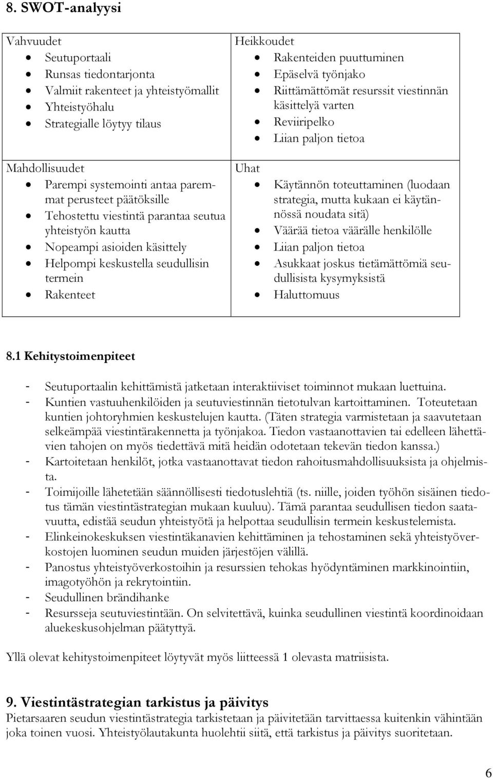 työnjako Riittämättömät resurssit viestinnän käsittelyä varten Reviiripelko Liian paljon tietoa Uhat Käytännön toteuttaminen (luodaan strategia, mutta kukaan ei käytännössä noudata sitä) Väärää