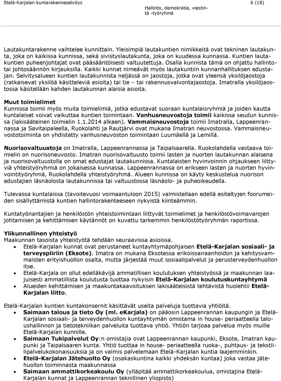 Kuntien lautakuntien puheenjohtajat ovat pääsääntöisesti valtuutettuja. Osalla kunnista tämä on ohjattu hallintotai johtosäännön kirjauksilla.