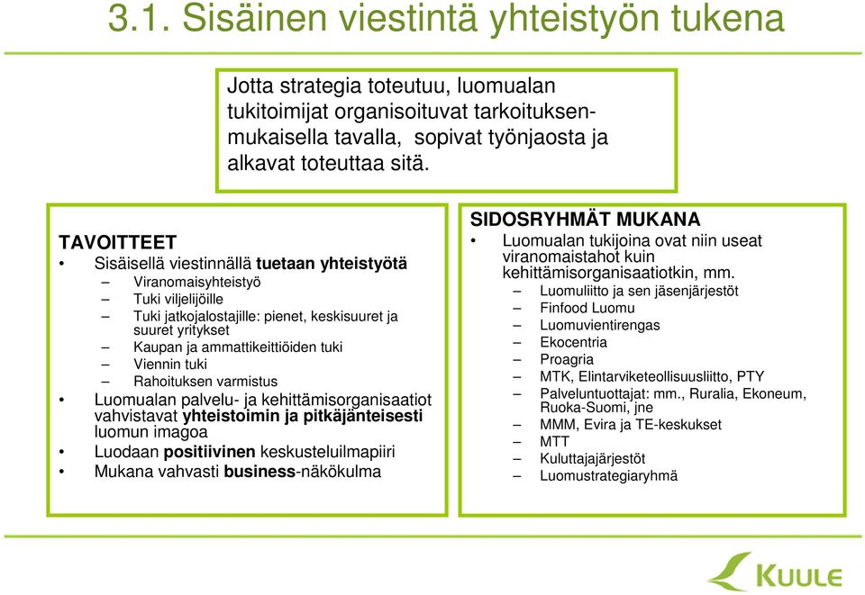 tuki Rahoituksen varmistus Luomualan palvelu- ja kehittämisorganisaatiot vahvistavat yhteistoimin ja pitkäjänteisesti luomun imagoa Luodaan positiivinen keskusteluilmapiiri Mukana vahvasti