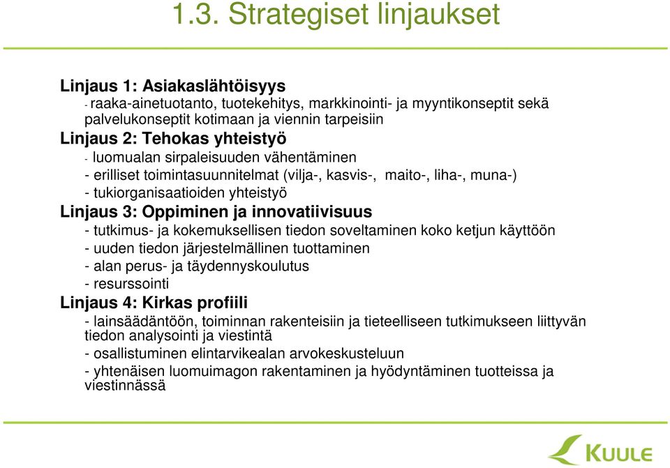 tutkimus- ja kokemuksellisen tiedon soveltaminen koko ketjun käyttöön - uuden tiedon järjestelmällinen tuottaminen - alan perus- ja täydennyskoulutus - resurssointi Linjaus 4: Kirkas profiili -