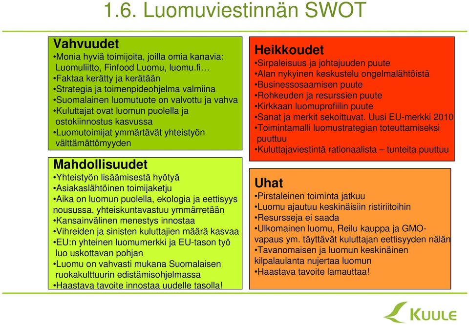 yhteistyön välttämättömyyden Mahdollisuudet Yhteistyön lisäämisestä hyötyä Asiakaslähtöinen toimijaketju Aika on luomun puolella, ekologia ja eettisyys nousussa, yhteiskuntavastuu ymmärretään