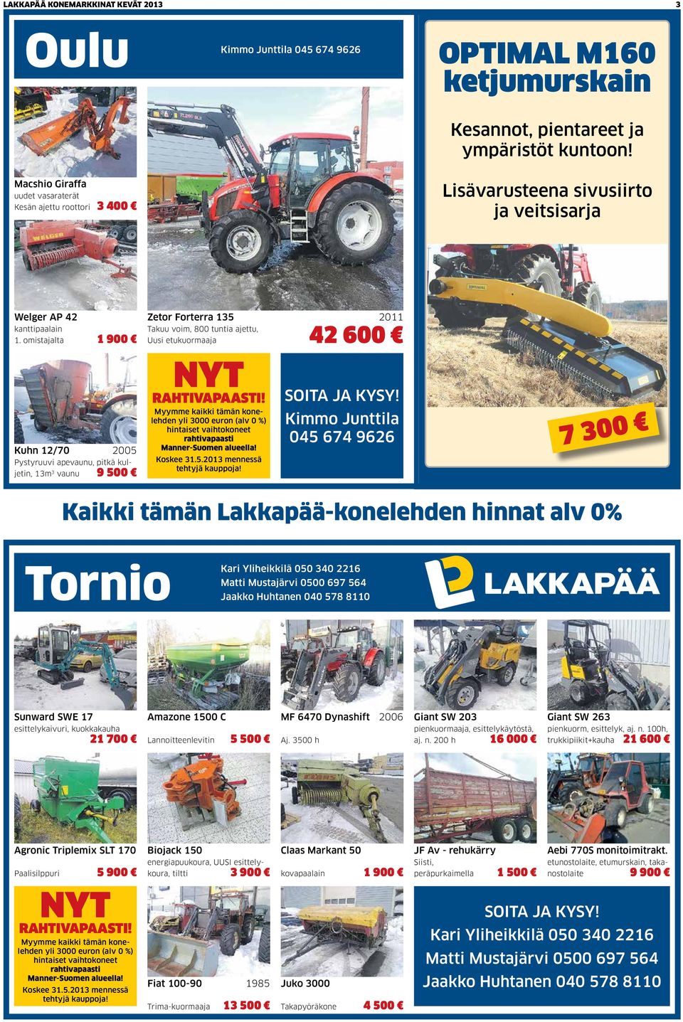 omistajalta 1 900 Zetor Forterra 135 2011 Takuu voim, 800 tuntia ajettu, Uusi etukuormaaja 42 600 Kuhn 12/70 2005 Pystyruuvi apevaunu, pitkä kuljetin, 13m 3 vaunu 9 500 NYT RAHTIVAPAASTI!