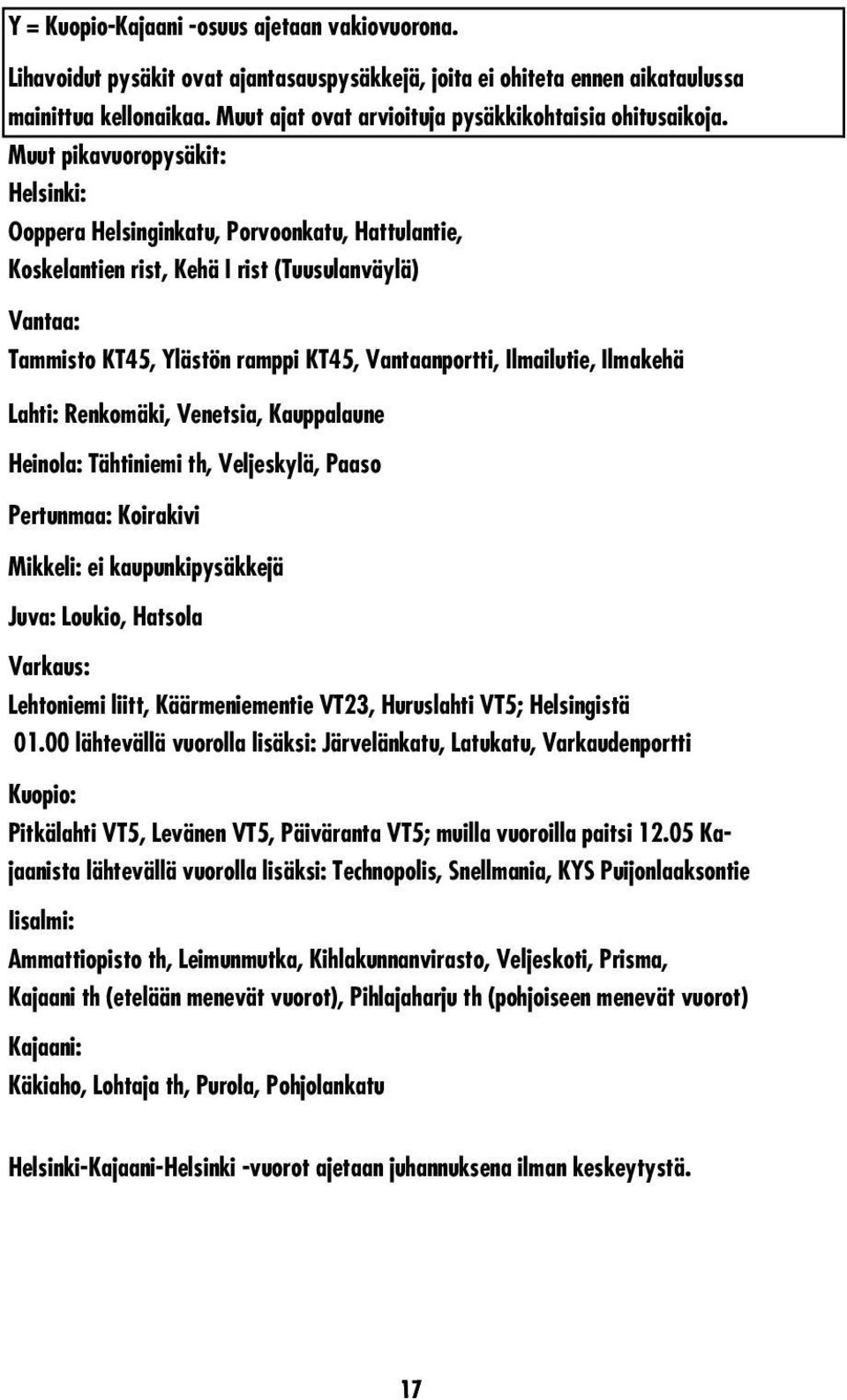 Muut pikavuoropysäkit: Helsinki: Ooppera Helsinginkatu, Porvoonkatu, Hattulantie, Koskelantien rist, Kehä I rist (Tuusulanväylä) Vantaa: Tammisto KT45, Ylästön ramppi KT45, Vantaanportti, Ilmailutie,