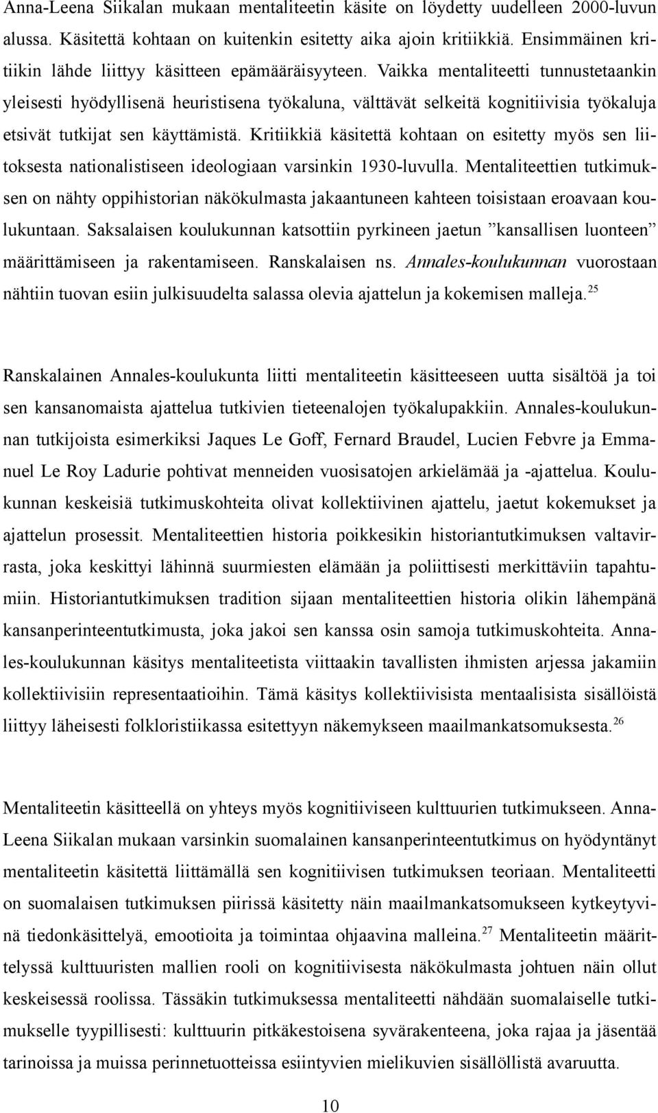 Vaikka mentaliteetti tunnustetaankin yleisesti hyödyllisenä heuristisena työkaluna, välttävät selkeitä kognitiivisia työkaluja etsivät tutkijat sen käyttämistä.