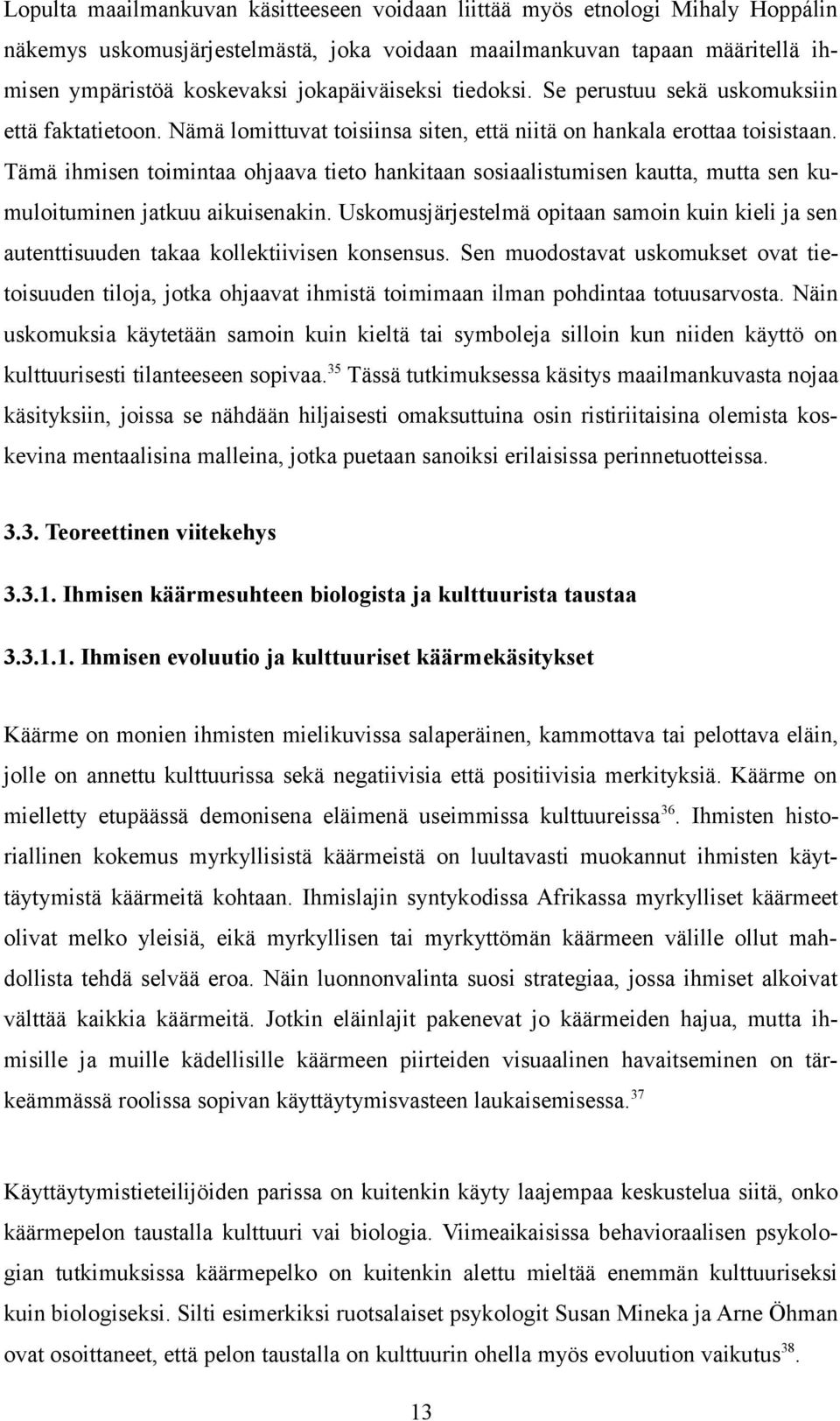 Tämä ihmisen toimintaa ohjaava tieto hankitaan sosiaalistumisen kautta, mutta sen kumuloituminen jatkuu aikuisenakin.