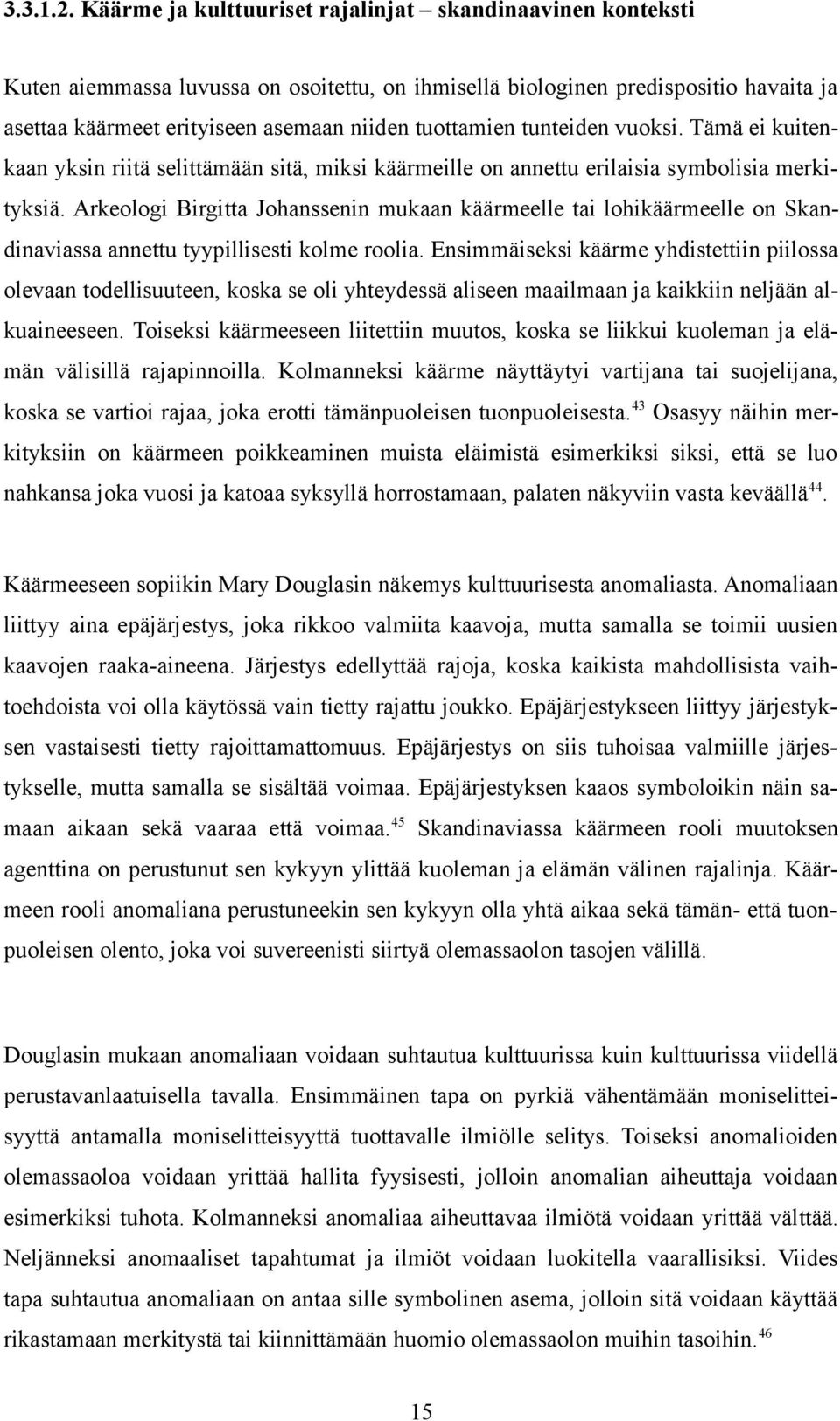 tunteiden vuoksi. Tämä ei kuitenkaan yksin riitä selittämään sitä, miksi käärmeille on annettu erilaisia symbolisia merkityksiä.