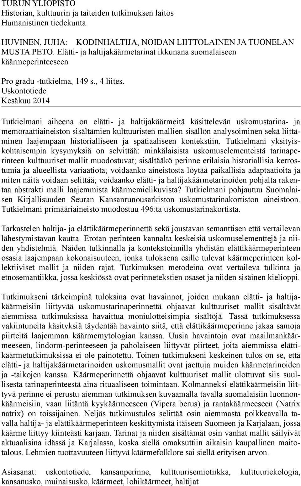 Uskontotiede Kesäkuu 2014 Tutkielmani aiheena on elätti- ja haltijakäärmeitä käsittelevän uskomustarina- ja memoraattiaineiston sisältämien kulttuuristen mallien sisällön analysoiminen sekä