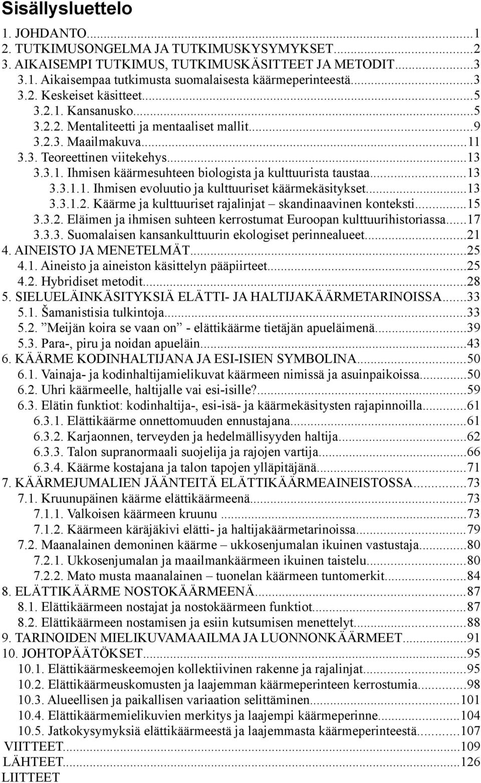 ..13 3.3.1.2. Käärme ja kulttuuriset rajalinjat skandinaavinen konteksti...15 3.3.2. Eläimen ja ihmisen suhteen kerrostumat Euroopan kulttuurihistoriassa...17 3.3.3. Suomalaisen kansankulttuurin ekologiset perinnealueet.