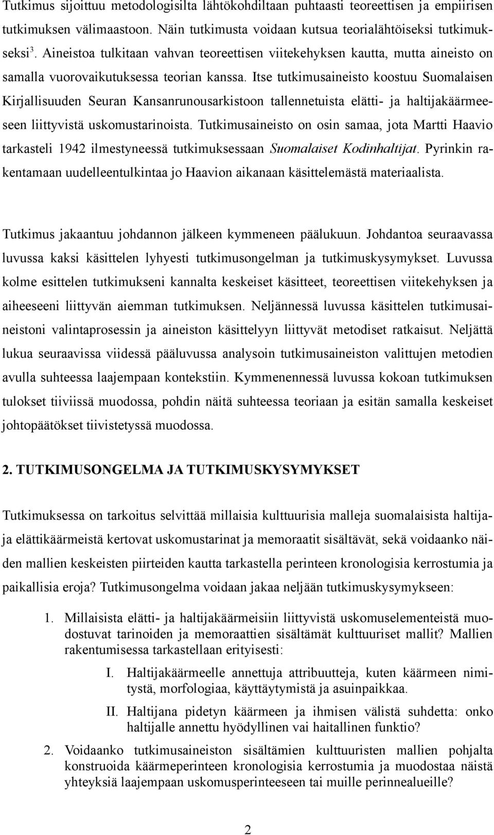 Itse tutkimusaineisto koostuu Suomalaisen Kirjallisuuden Seuran Kansanrunousarkistoon tallennetuista elätti- ja haltijakäärmeeseen liittyvistä uskomustarinoista.