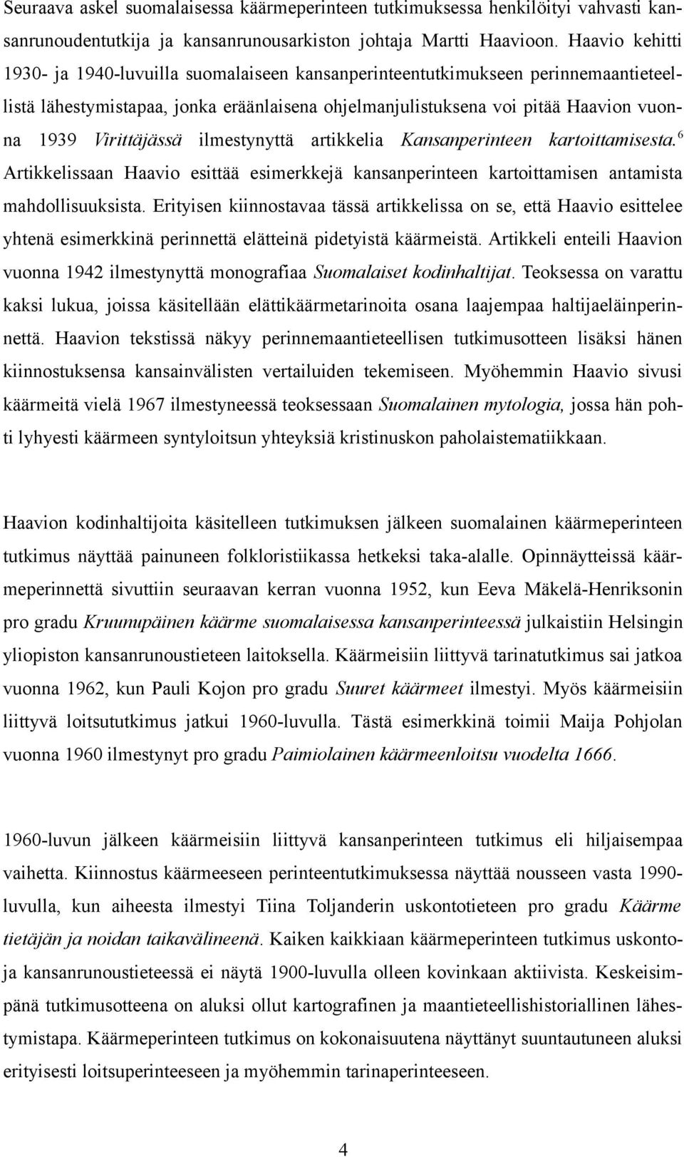 Virittäjässä ilmestynyttä artikkelia Kansanperinteen kartoittamisesta.6 Artikkelissaan Haavio esittää esimerkkejä kansanperinteen kartoittamisen antamista mahdollisuuksista.