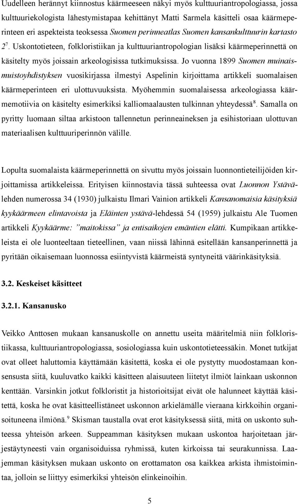 Uskontotieteen, folkloristiikan ja kulttuuriantropologian lisäksi käärmeperinnettä on käsitelty myös joissain arkeologisissa tutkimuksissa.