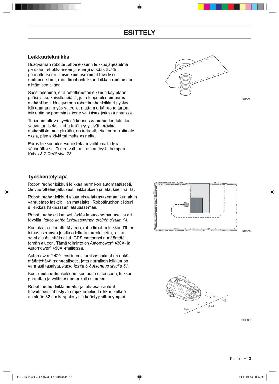 Suosittelemme, että robottiruohonleikkuria käytetään pääasiassa kuivalla säällä, jotta lopputulos on paras mahdollinen.