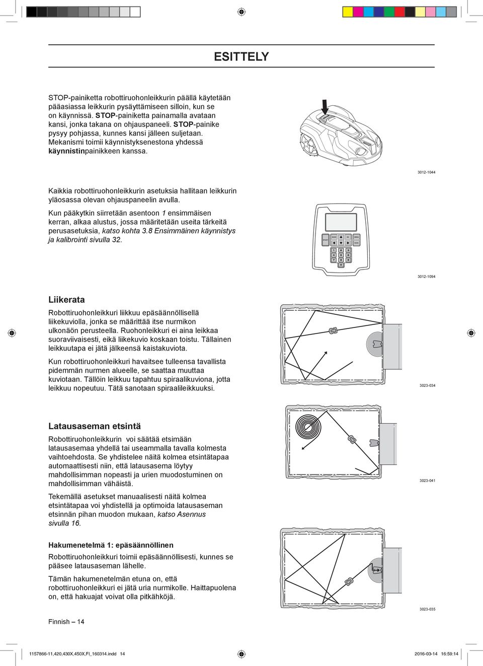 Mekanismi toimii käynnistyksenestona yhdessä käynnistinpainikkeen kanssa. 3012-1044 Kaikkia robottiruohonleikkurin asetuksia hallitaan leikkurin yläosassa olevan ohjauspaneelin avulla.