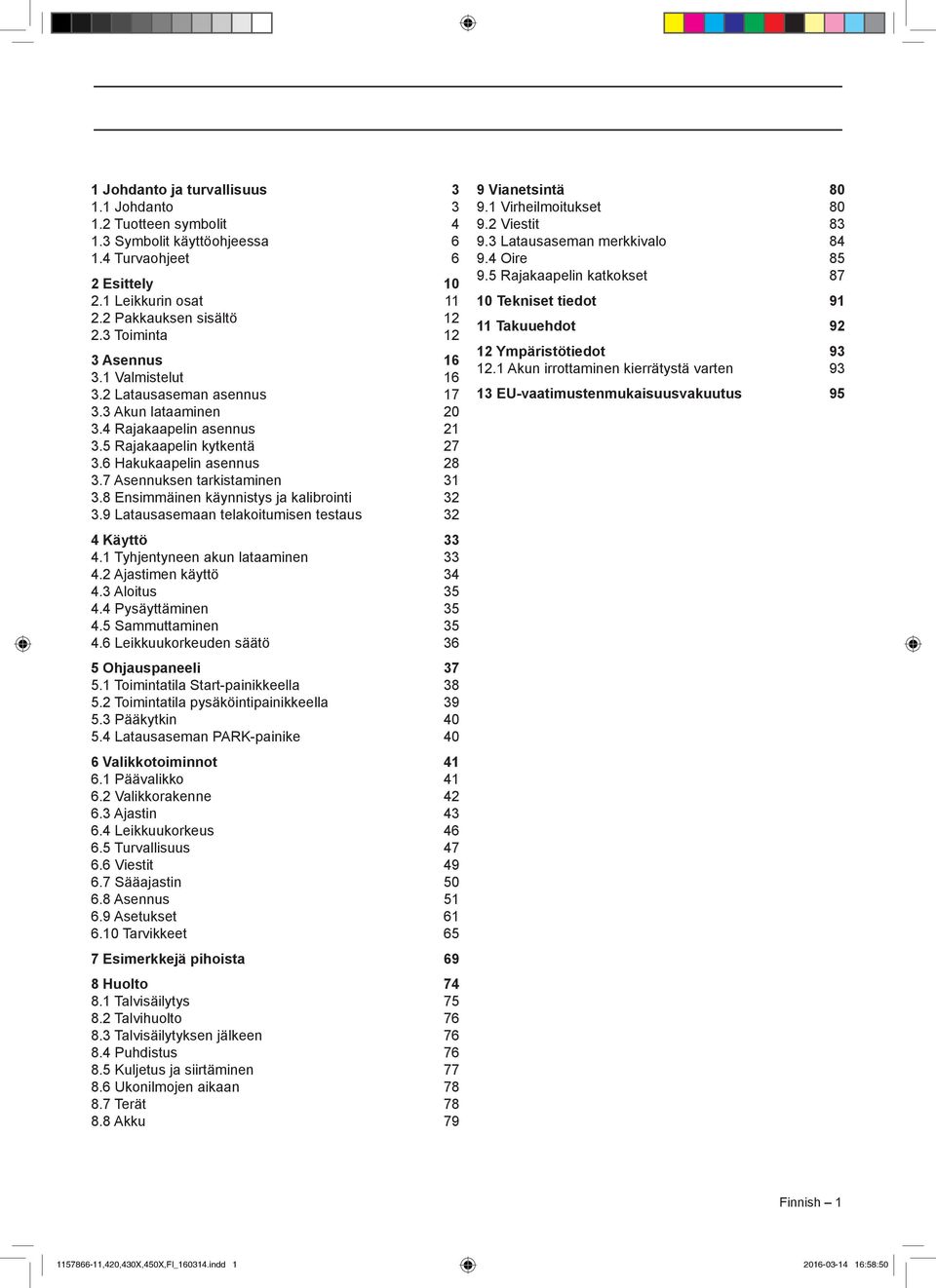 7 Asennuksen tarkistaminen 31 3.8 Ensimmäinen käynnistys ja kalibrointi 32 3.9 Latausasemaan telakoitumisen testaus 32 4 Käyttö 33 4.1 Tyhjentyneen akun lataaminen 33 4.2 Ajastimen käyttö 34 4.