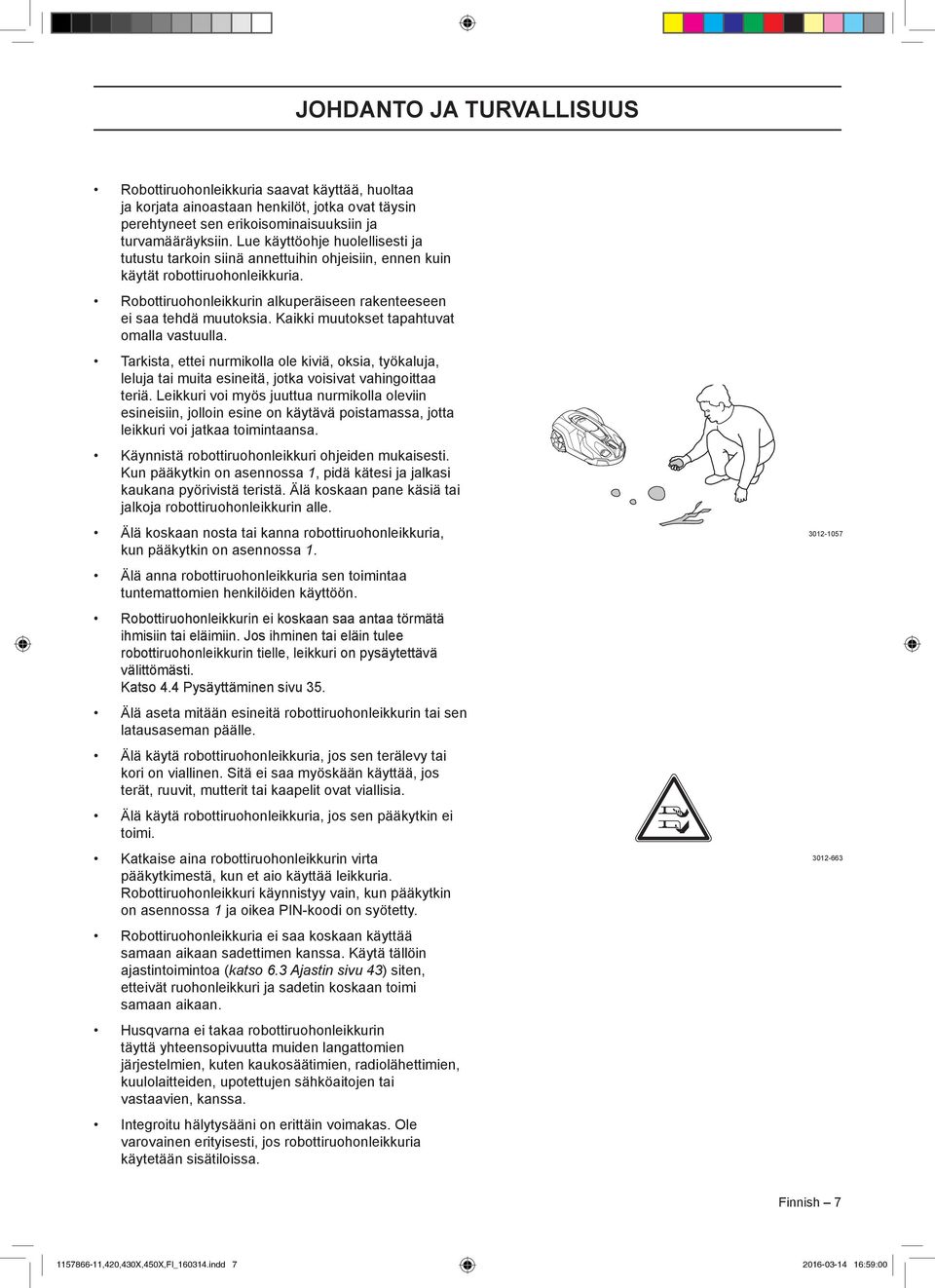 Kaikki muutokset tapahtuvat omalla vastuulla. Tarkista, ettei nurmikolla ole kiviä, oksia, työkaluja, leluja tai muita esineitä, jotka voisivat vahingoittaa teriä.