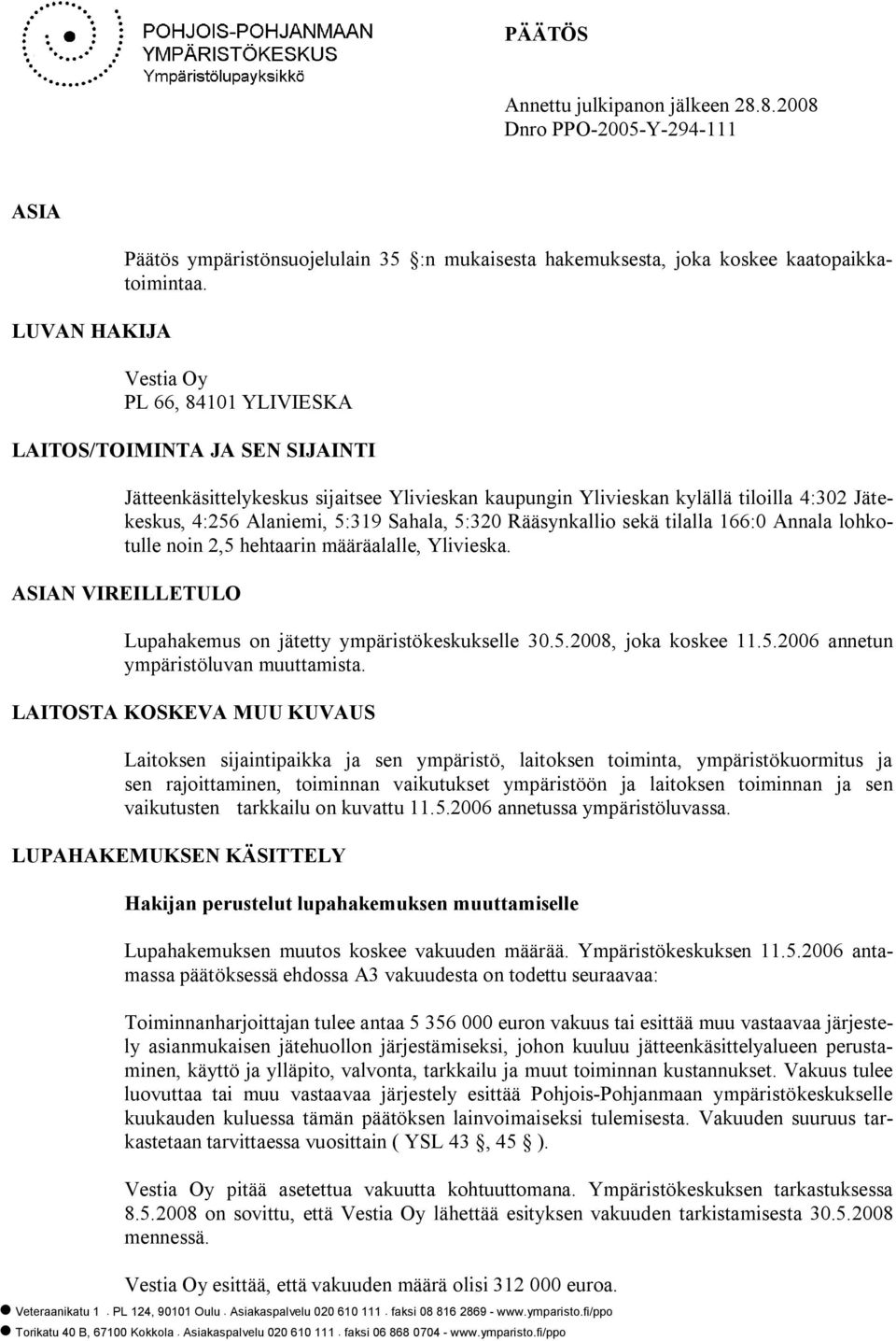 5:320 Rääsynkallio sekä tilalla 166:0 Annala lohkotulle noin 2,5 hehtaarin määräalalle, Ylivieska. ASIAN VIREILLETULO Lupahakemus on jätetty ympäristökeskukselle 30.5.2008, joka koskee 11.5.2006 annetun ympäristöluvan muuttamista.