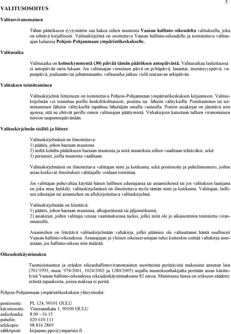 Valitusaika on kolmekymmentä (30) päivää tämän päätöksen antopäivästä. Valitusaikaa laskettaessa ei antopäivää oteta lukuun.