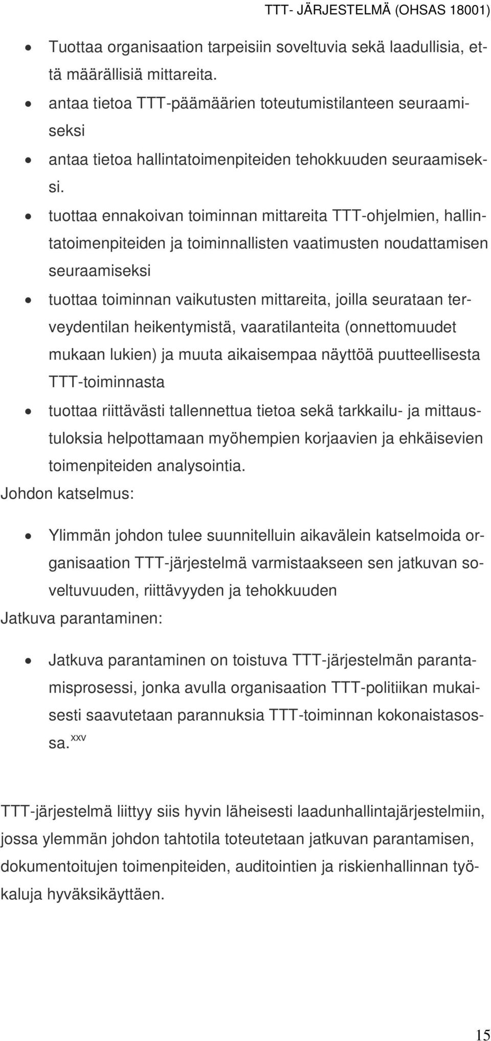 tuottaa ennakoivan toiminnan mittareita TTT-ohjelmien, hallintatoimenpiteiden ja toiminnallisten vaatimusten noudattamisen seuraamiseksi tuottaa toiminnan vaikutusten mittareita, joilla seurataan