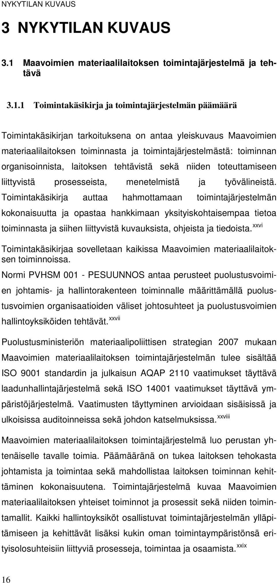 1 Toimintakäsikirja ja toimintajärjestelmän päämäärä Toimintakäsikirjan tarkoituksena on antaa yleiskuvaus Maavoimien materiaalilaitoksen toiminnasta ja toimintajärjestelmästä: toiminnan