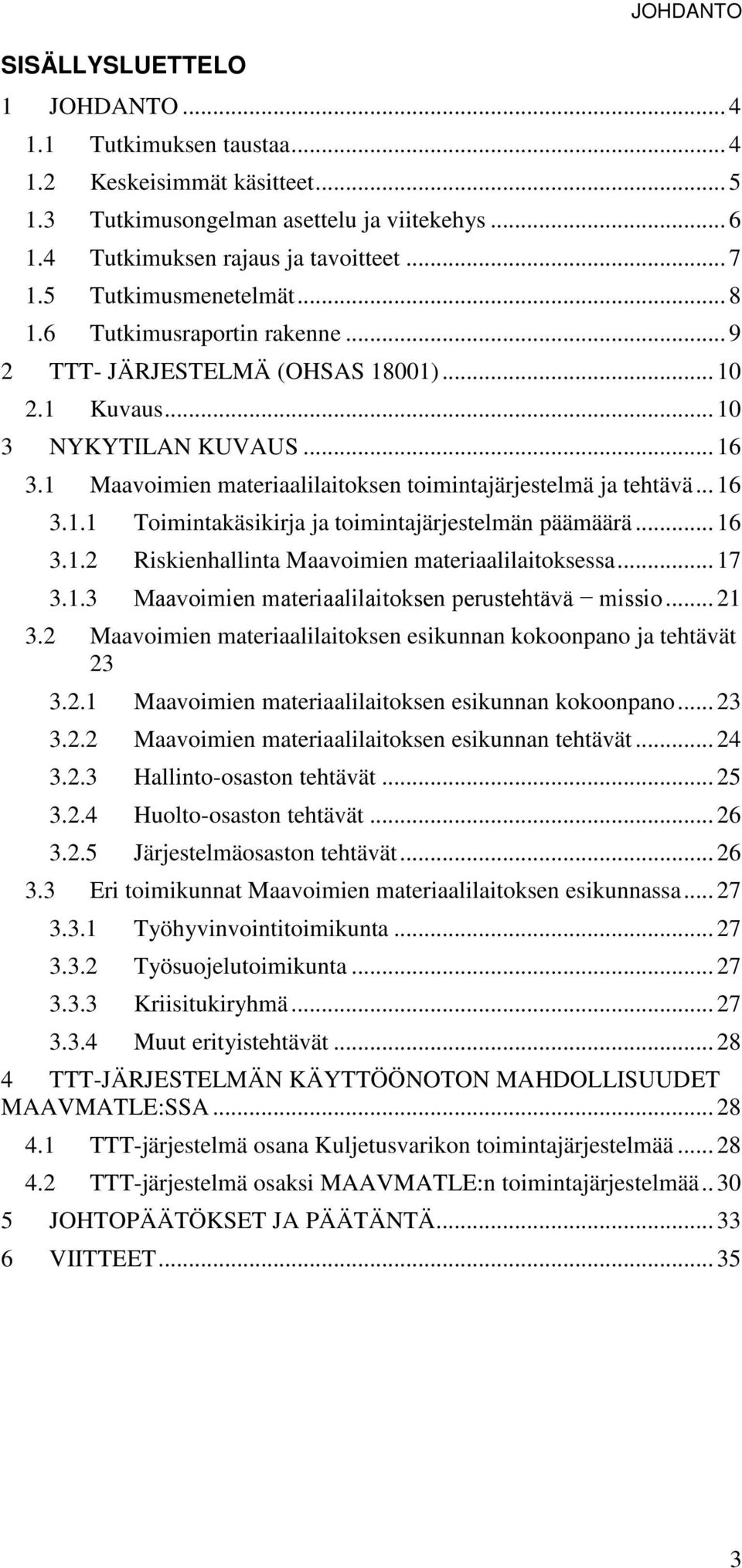 1 Maavoimien materiaalilaitoksen toimintajärjestelmä ja tehtävä... 16 3.1.1 Toimintakäsikirja ja toimintajärjestelmän päämäärä... 16 3.1.2 Riskienhallinta Maavoimien materiaalilaitoksessa... 17 3.1.3 Maavoimien materiaalilaitoksen perustehtävä missio.