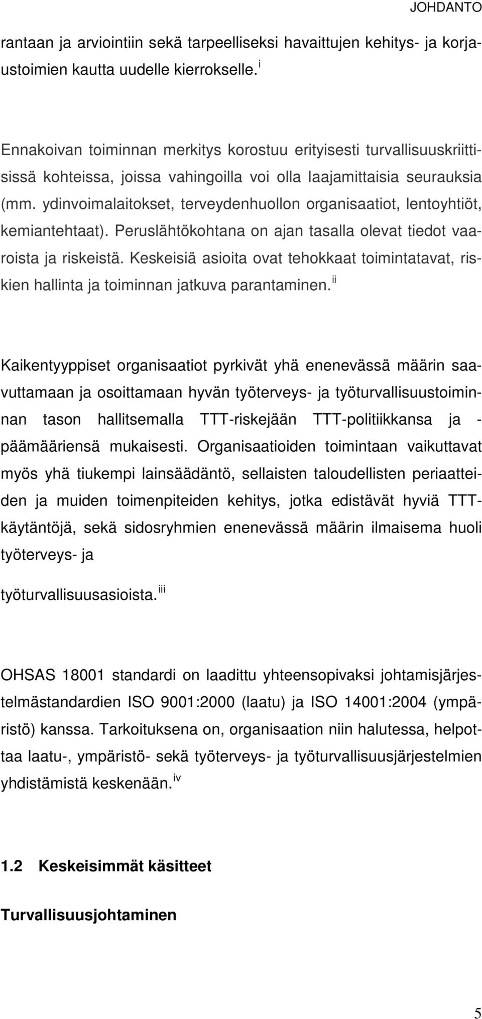 ydinvoimalaitokset, terveydenhuollon organisaatiot, lentoyhtiöt, kemiantehtaat). Peruslähtökohtana on ajan tasalla olevat tiedot vaaroista ja riskeistä.