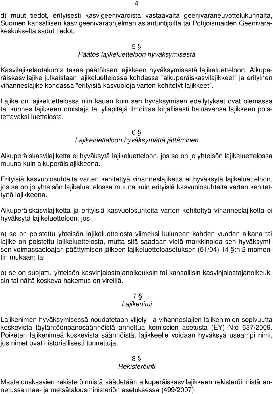 Alkuperäiskasvilajike julkaistaan lajikeluettelossa kohdassa "alkuperäiskasvilajikkeet" ja erityinen vihanneslajike kohdassa "erityisiä kasvuoloja varten kehitetyt lajikkeet".