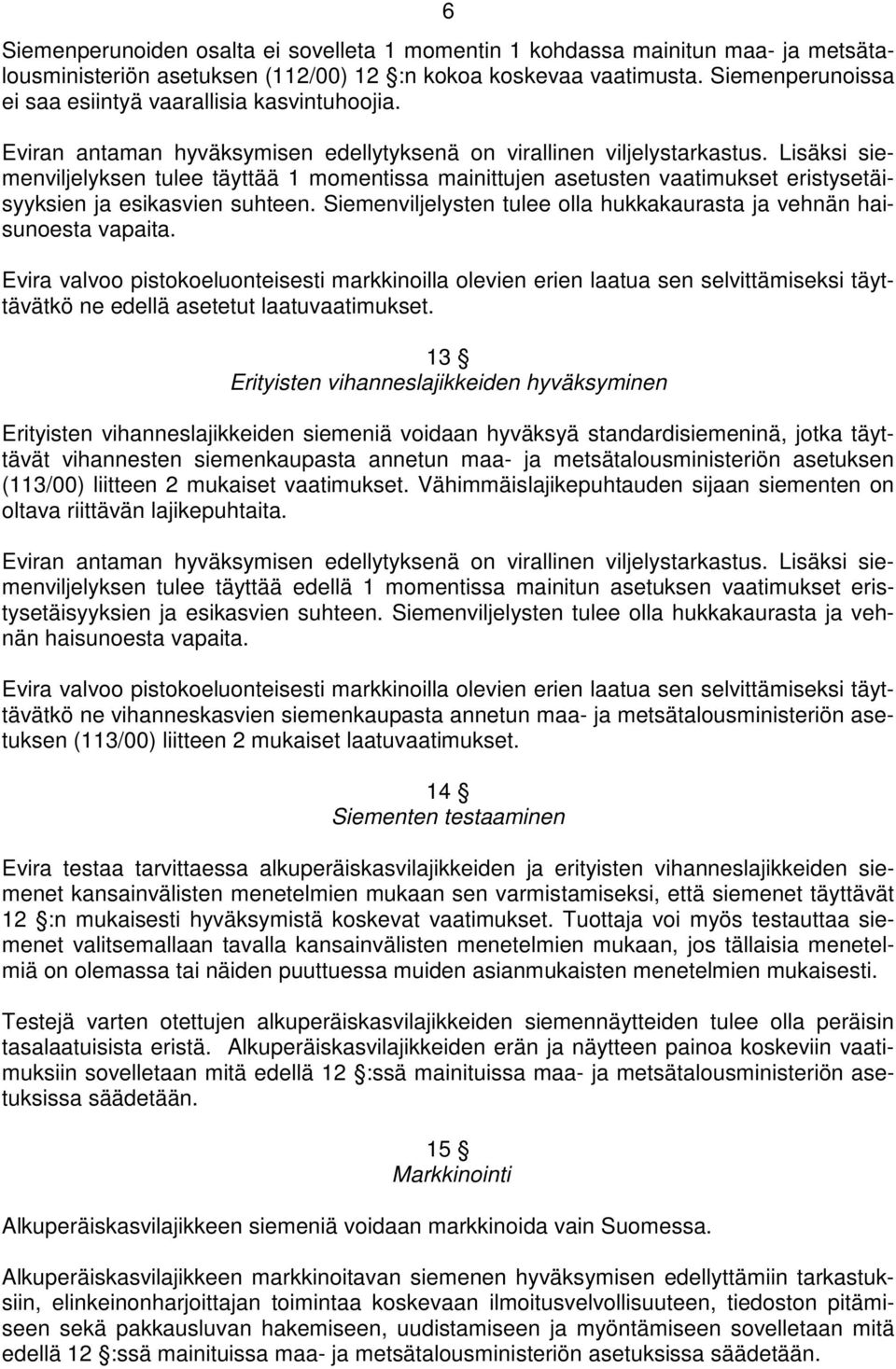 Lisäksi siemenviljelyksen tulee täyttää 1 momentissa mainittujen asetusten vaatimukset eristysetäisyyksien ja esikasvien suhteen.