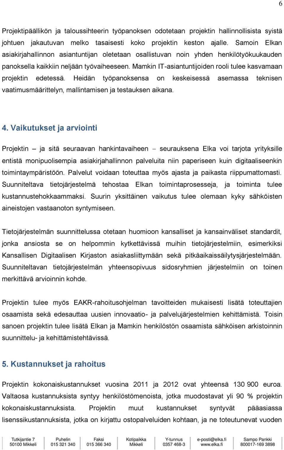 Mamkin IT-asiantuntijoiden rooli tulee kasvamaan projektin edetessä. Heidän työpanoksensa on keskeisessä asemassa teknisen vaatimusmäärittelyn, mallintamisen ja testauksen aikana. 4.