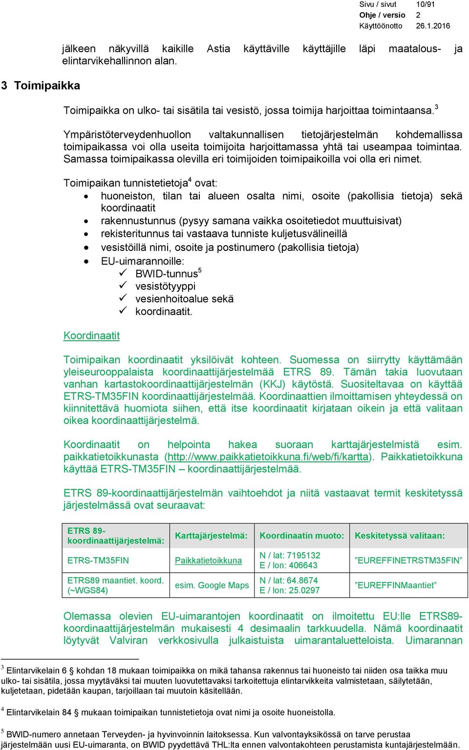 3 Ympäristöterveydenhuollon valtakunnallisen tietojärjestelmän kohdemallissa toimipaikassa voi olla useita toimijoita harjoittamassa yhtä tai useampaa toimintaa.