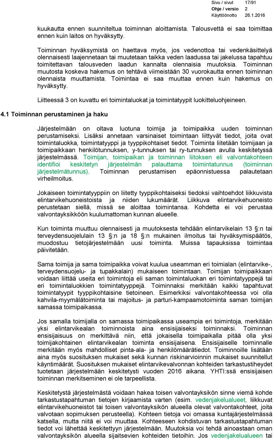 kannalta olennaisia muutoksia. Toiminnan muutosta koskeva hakemus on tehtävä viimeistään 30 vuorokautta ennen toiminnan olennaista muuttamista.