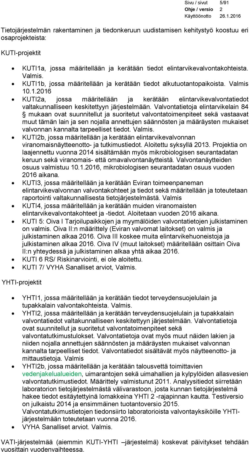 Valvontatietoja elintarvikelain 84 mukaan ovat suunnitellut ja suoritetut valvontatoimenpiteet sekä vastaavat muut tämän lain ja sen nojalla annettujen säännösten ja määräysten mukaiset valvonnan