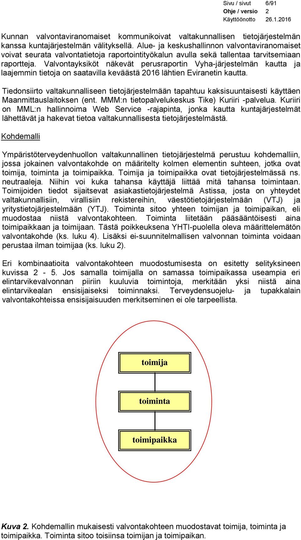 Valvontayksiköt näkevät perusraportin Vyha-järjestelmän kautta ja laajemmin tietoja on saatavilla keväästä 2016 lähtien Eviranetin kautta.