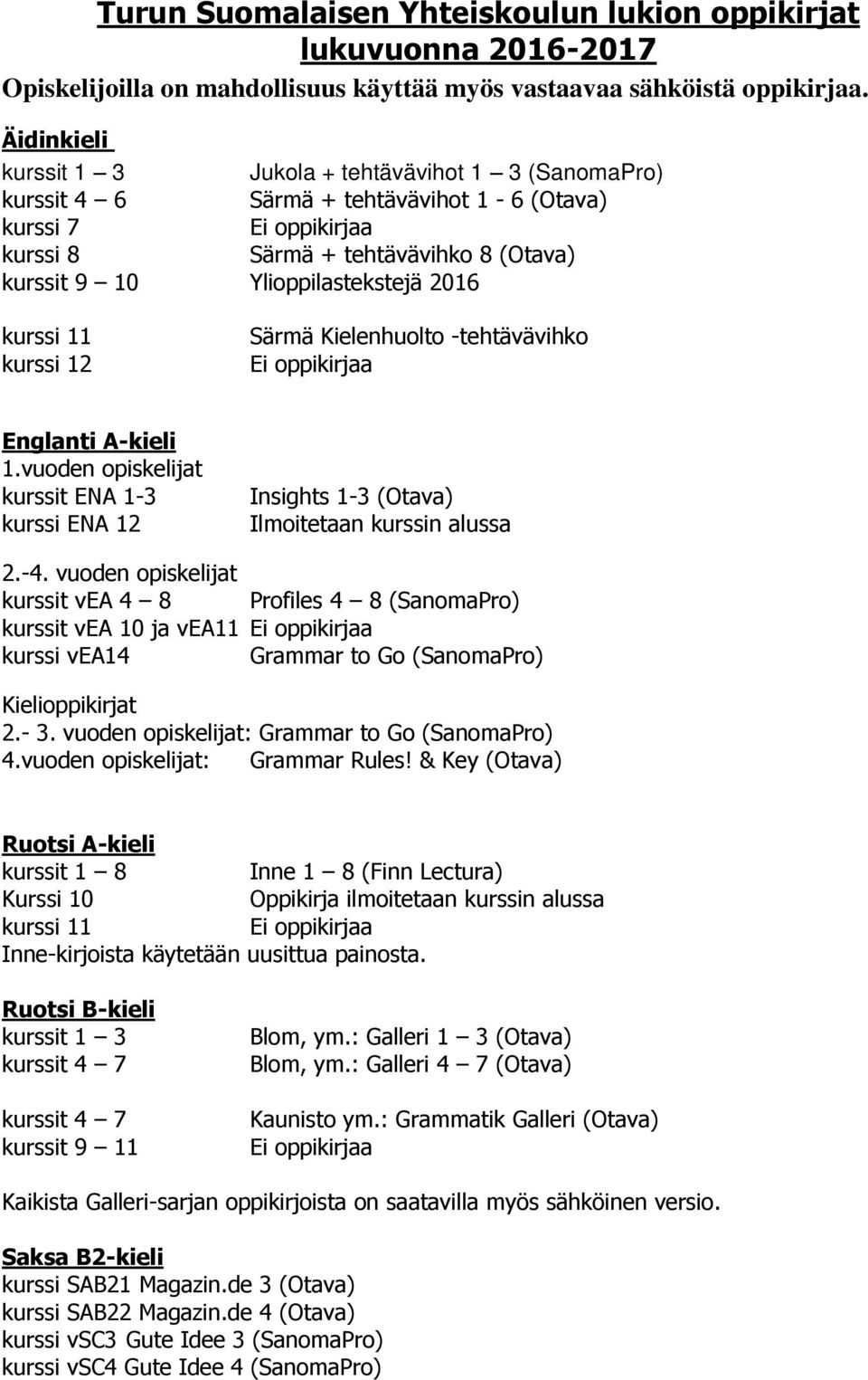 Kielenhuolto -tehtävävihko Englanti A-kieli 1.vuoden opiskelijat kurssit ENA 1-3 kurssi ENA 12 Insights 1-3 (Otava) Ilmoitetaan kurssin alussa 2.-4.