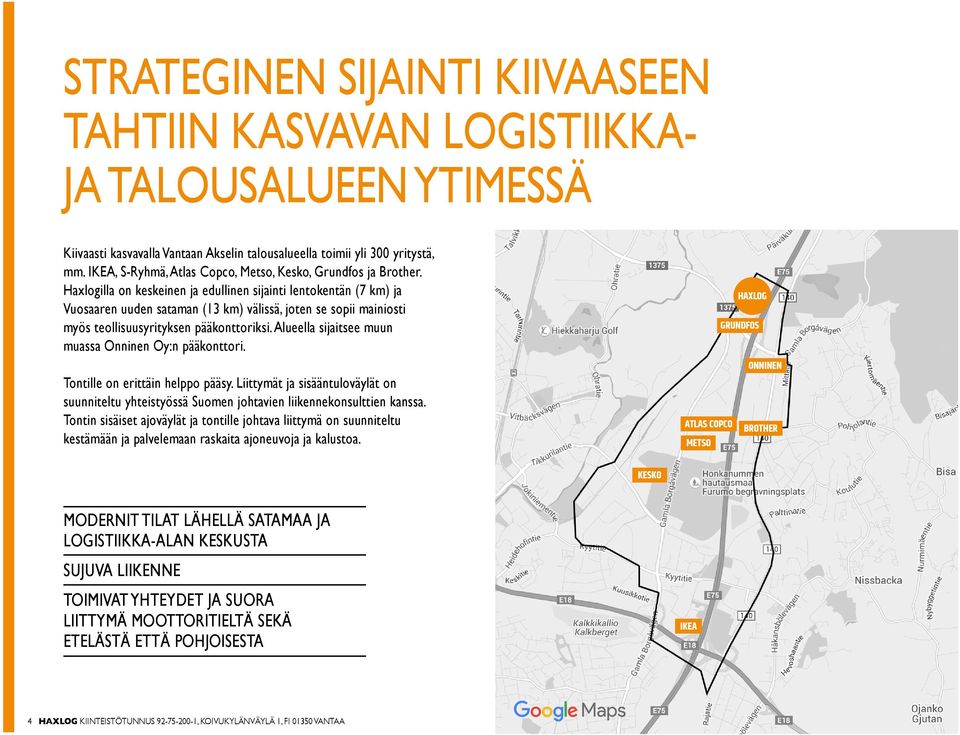 Haxlogilla on keskeinen ja edullinen sijainti lentokentän (7 km) ja Vuosaaren uuden sataman (13 km) välissä, joten se sopii mainiosti myös teollisuusyrityksen pääkonttoriksi.