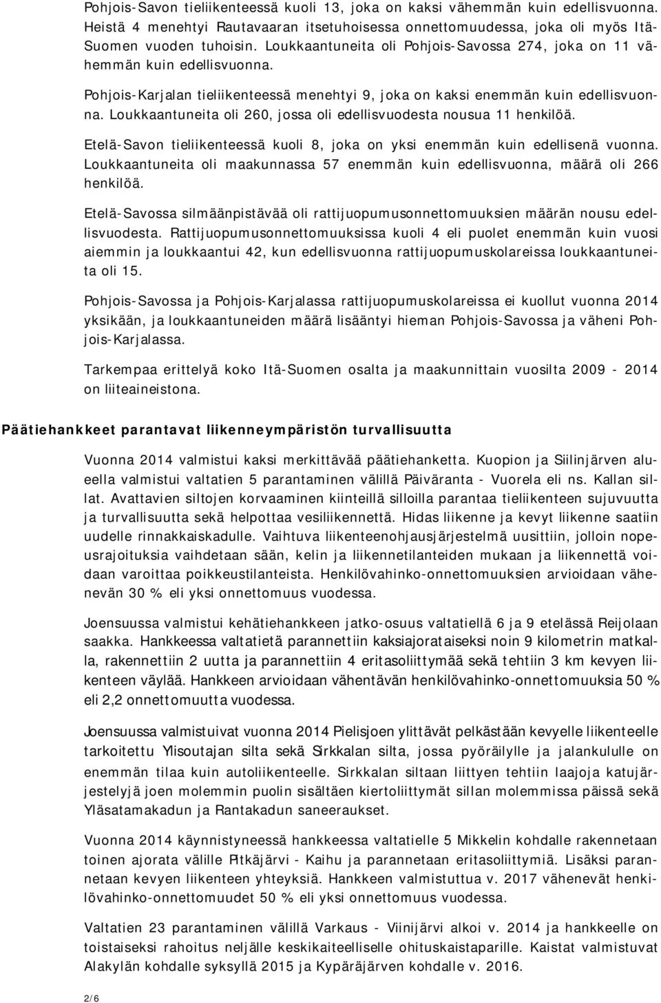 Loukkaantuneita oli 260, jossa oli edellisvuodesta nousua 11 henkilöä. Etelä-Savon tieliikenteessä kuoli 8, joka on yksi enemmän kuin edellisenä vuonna.